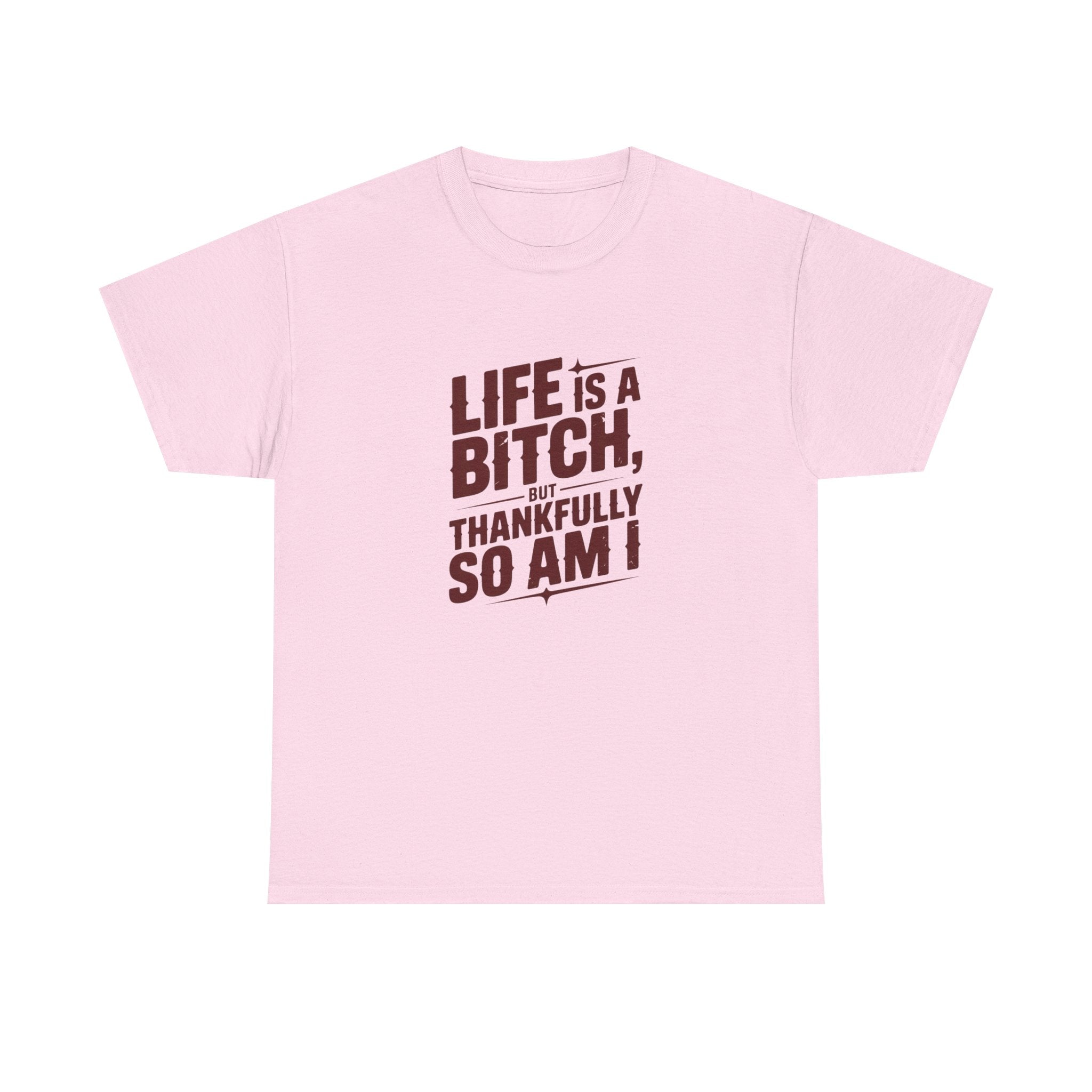 Graphic Tee — "Life Is a Bitch, Thankfully So Am I" Funny Sarcastic Shirt
