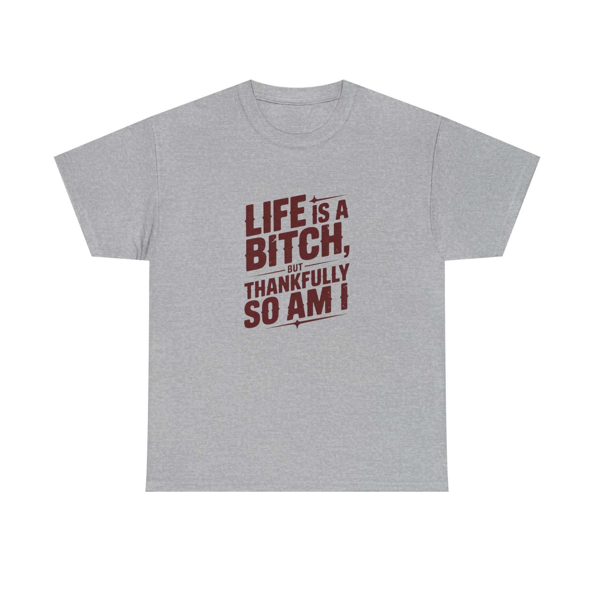 Graphic Tee — "Life Is a Bitch, Thankfully So Am I" Funny Sarcastic Shirt