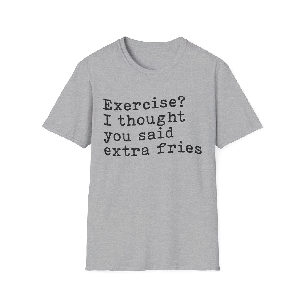 Exercise? I Thought You Said Extra Fries T-Shirt