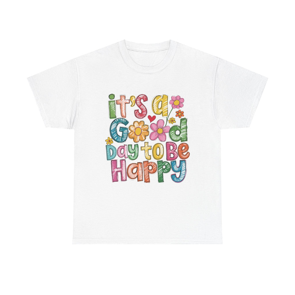 Happy Day Graphic Tee — "It's a Good Day to Be Happy" Colorful Floral T-Shirt
