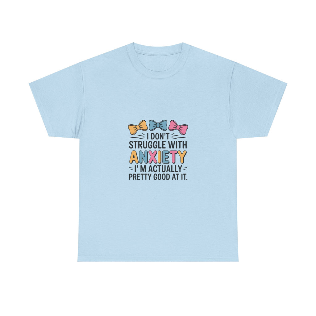 Anxiety Funny Tee – "I Don’t Struggle With Anxiety, I’m Actually Pretty Good At It" Graphic T-Shirt