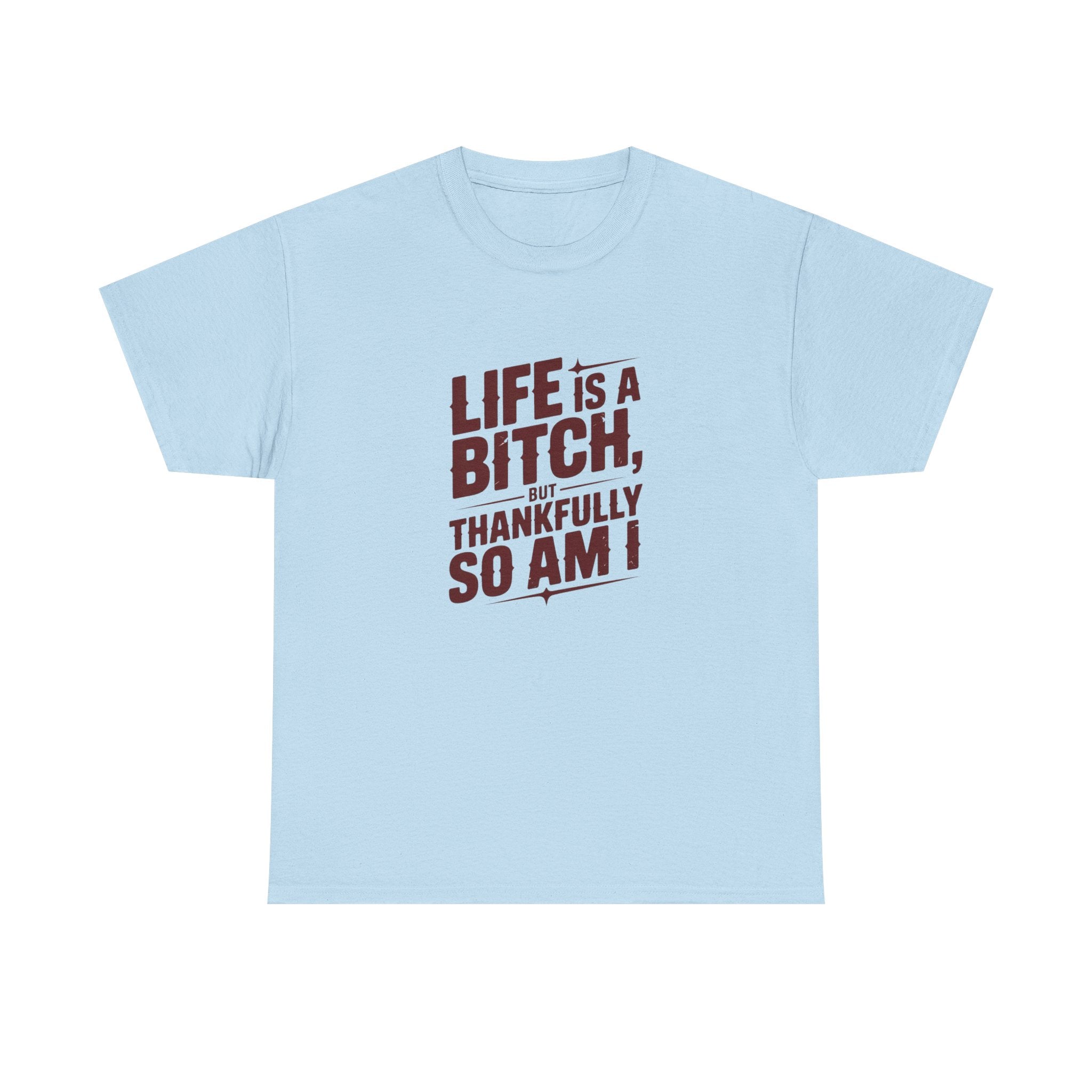 Graphic Tee — "Life Is a Bitch, Thankfully So Am I" Funny Sarcastic Shirt