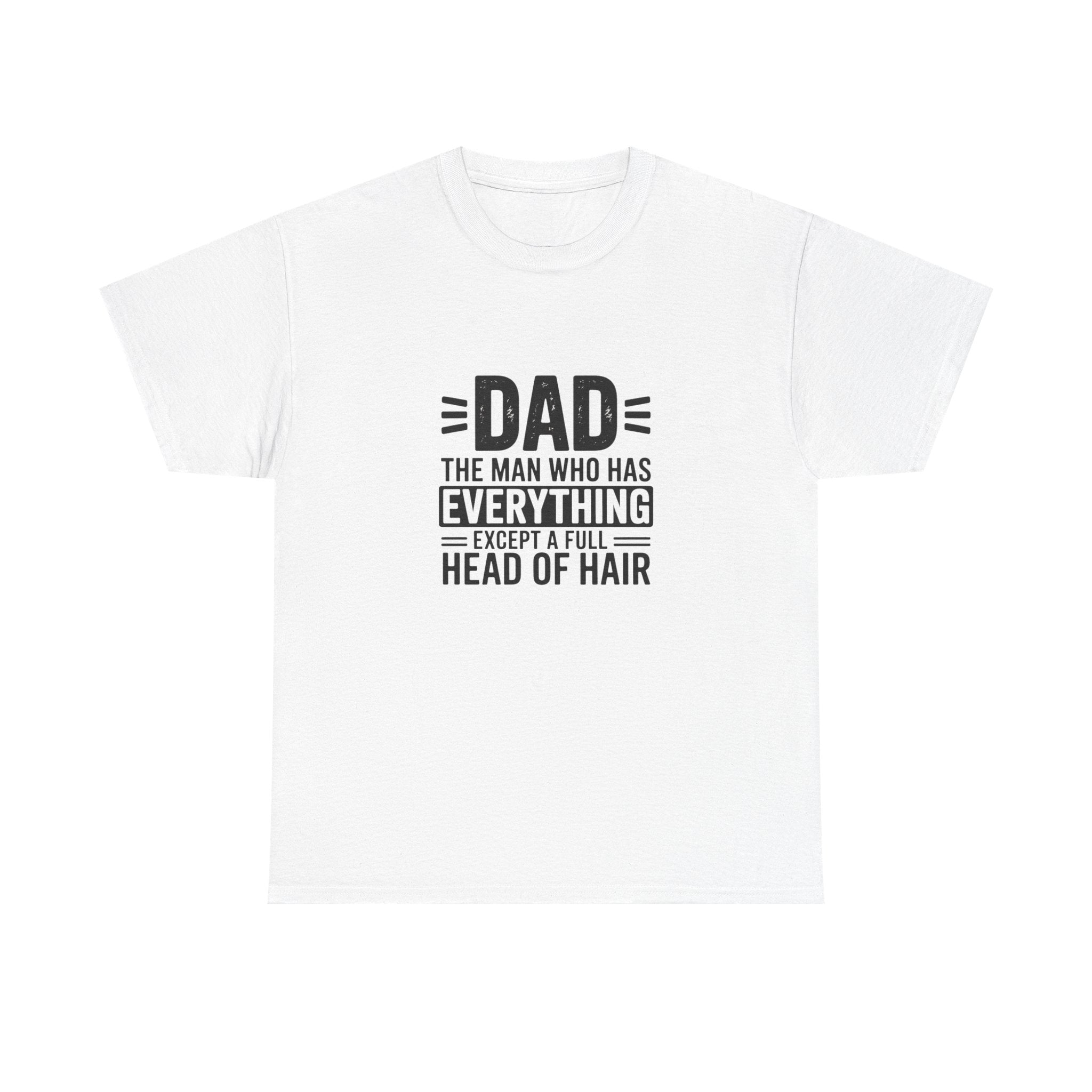 Dad Funny Saying T-Shirt — "Dad: The Man Who Has Everything Except a Full Head of Hair"