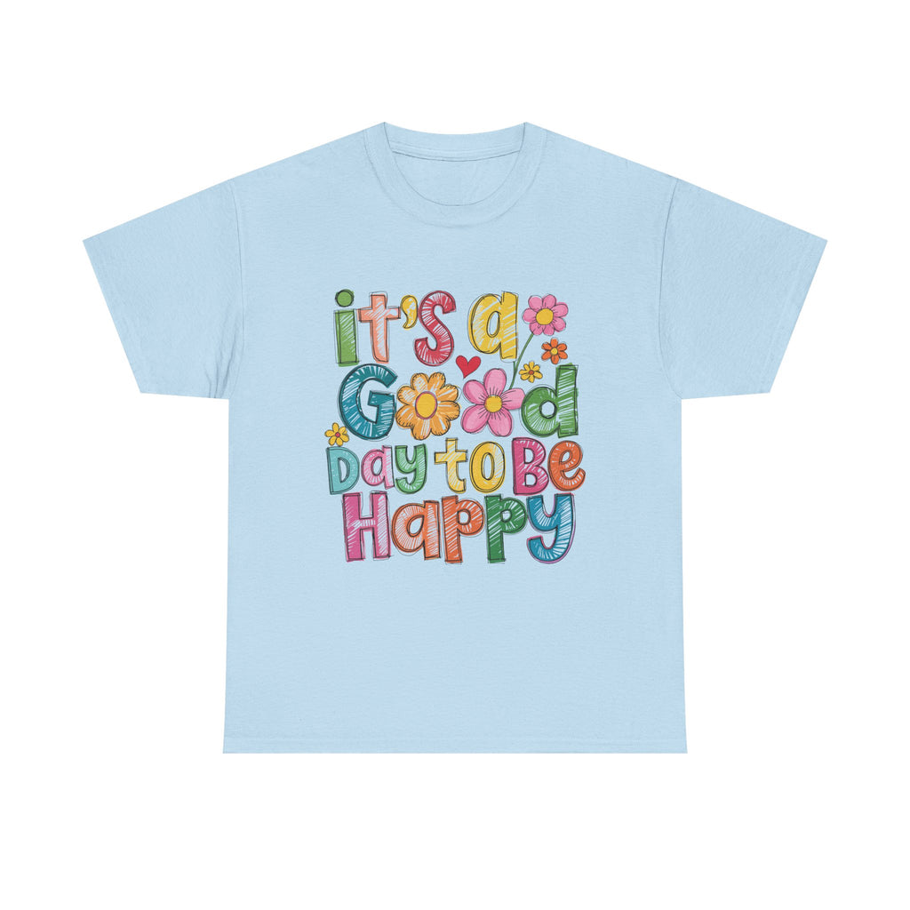Happy Day Graphic Tee — "It's a Good Day to Be Happy" Colorful Floral T-Shirt