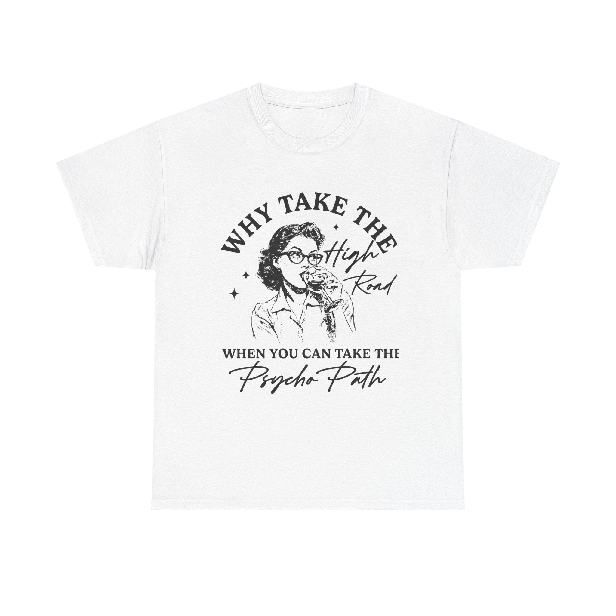 T-Shirt — “Why Take the High Road When You Can Take the Psycho Path” Retro Graphic Tee